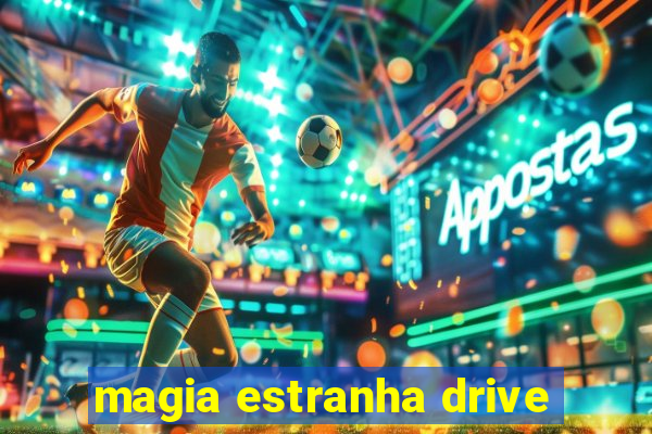 magia estranha drive